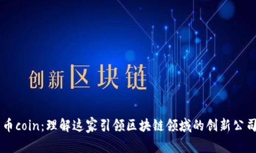 币coin：理解这家引领区块链领域的创新公司