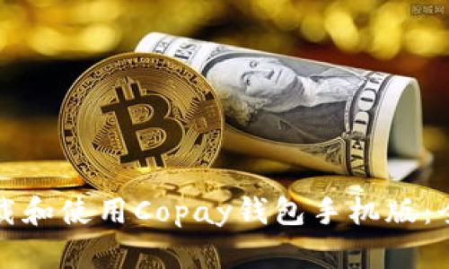如何下载和使用Copay钱包手机版：全面指南