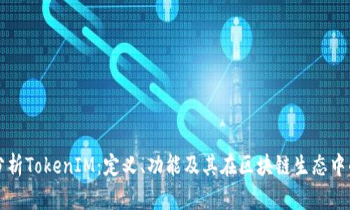 全面分析TokenIM：定义、功能及其在区块链生态中的作用