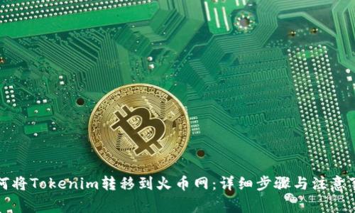 如何将Tokenim转移到火币网：详细步骤与注意事项