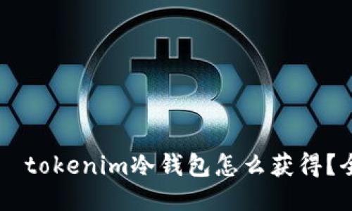 රාටෝමtokenim冷钱包怎么获得？全方位指南