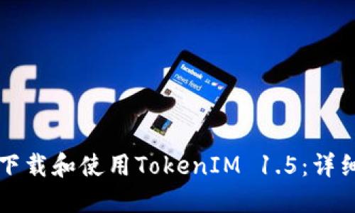 如何下载和使用TokenIM 1.5：详细指南