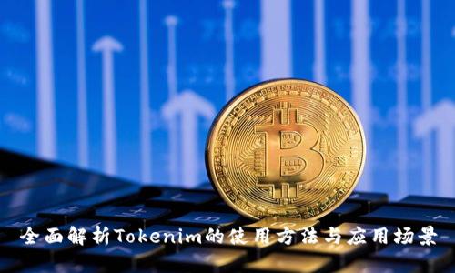 全面解析Tokenim的使用方法与应用场景