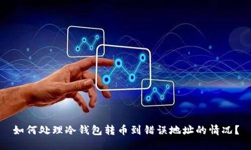 如何处理冷钱包转币到错误地址的情况？