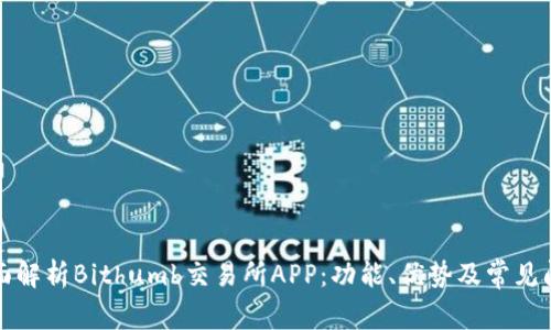全面解析Bithumb交易所APP：功能、优势及常见问题