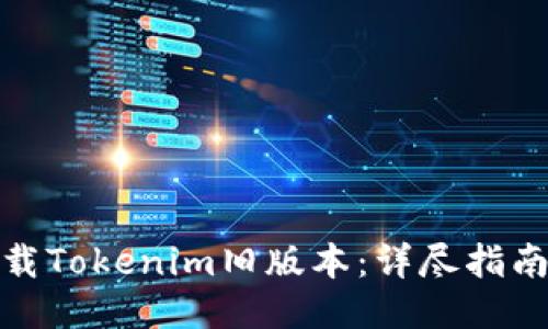 如何下载Tokenim旧版本：详尽指南与步骤