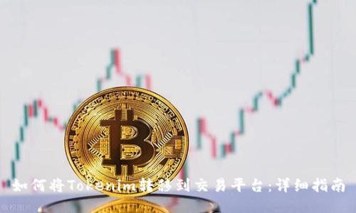 如何将Tokenim转移到交易平台：详细指南