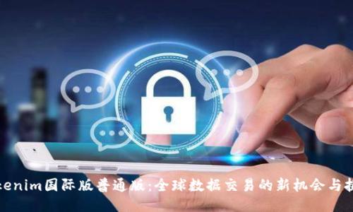 Tokenim国际版普通版：全球数据交易的新机会与挑战