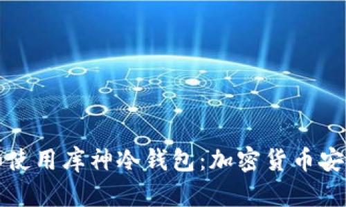 如何选择和使用库神冷钱包：加密货币安全存储指南