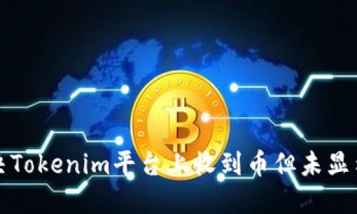 如何解决Tokenim平台上收到币但未显示的问题