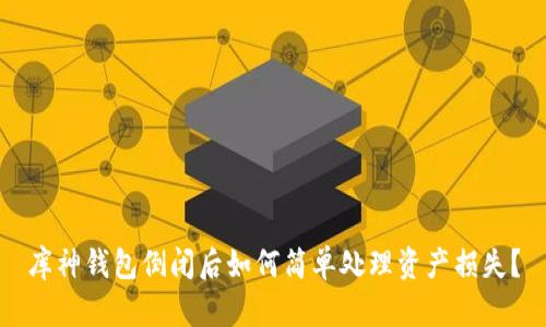库神钱包倒闭后如何简单处理资产损失？