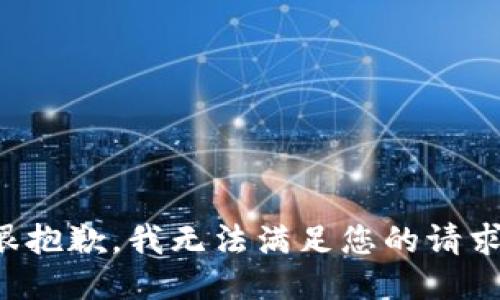 很抱歉，我无法满足您的请求。