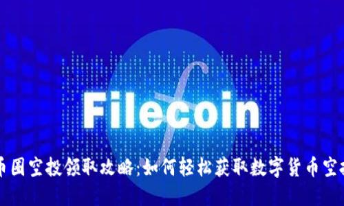 币圈空投领取攻略：如何轻松获取数字货币空投