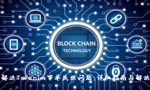 如何解决Tokenim下单失败问题：详细指南与解决方案