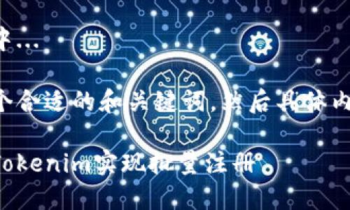 正在生成内容中...

我将先提供一个合适的和关键词，然后具体内容将随后添加。

如何高效利用Tokenim实现批量注册