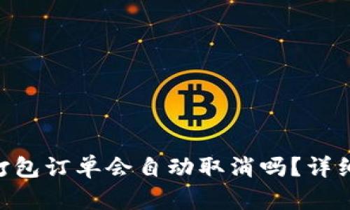 Tokenim钱包未打包订单会自动取消吗？详细解读与解决方案
