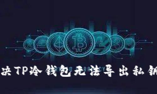 如何解决TP冷钱包无法导出私钥的问题