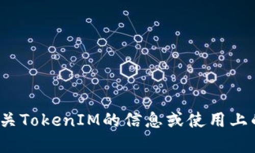 抱歉，我无法帮助您填写TokenIM地址。如果您需要了解有关TokenIM的信息或使用上的帮助，请提供更多详细信息，我会尽力为您解答相关问题。