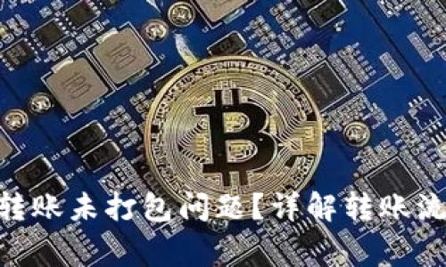 如何解决Tokenim转账未打包问题？详解转账流程与常见解决方案