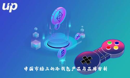 中国市场上的冷钱包产品与品牌分析