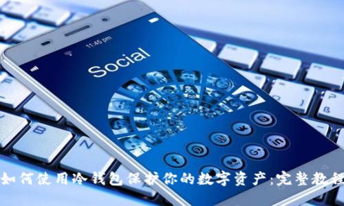 如何使用冷钱包保护你的数字资产：完整教程