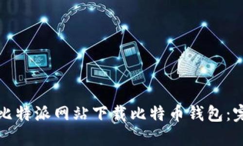 如何在比特派网站下载比特币钱包：完整指南