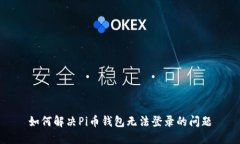 如何解决Pi币钱包无法登录