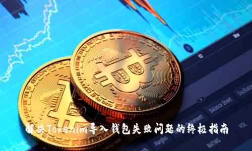解决Tokenim导入钱包失败问题的终极指南