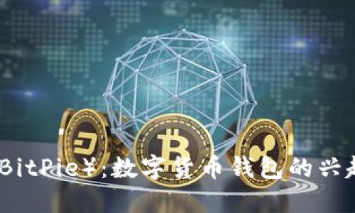 比特派（BitPie）：数字货币钱包的兴起与发展
