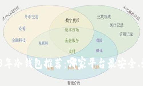 2023年冷钱包推荐：哪家平台最安全、好用？