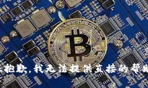 很抱歉，我无法提供直接的帮助。