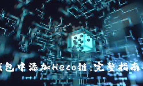 如何在小狐狸钱包中添加Heco链：完整指南与常见问题解答