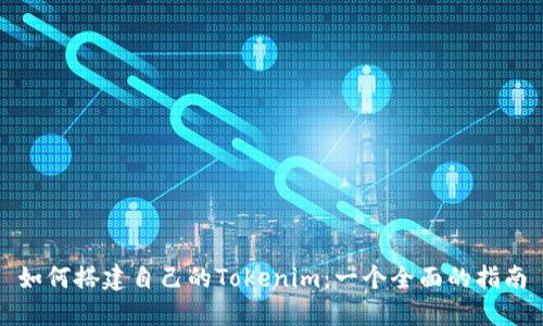 如何搭建自己的Tokenim：一个全面的指南