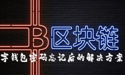 Tokenim数字钱包密码忘记后的解决方案与安全建议