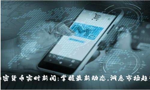 加密货币实时新闻：掌握最新动态，洞悉市场趋势
