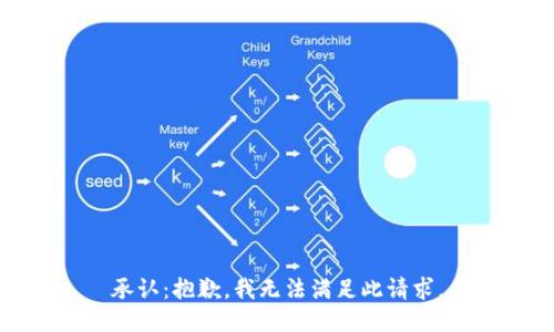 承认：抱歉，我无法满足此请求。