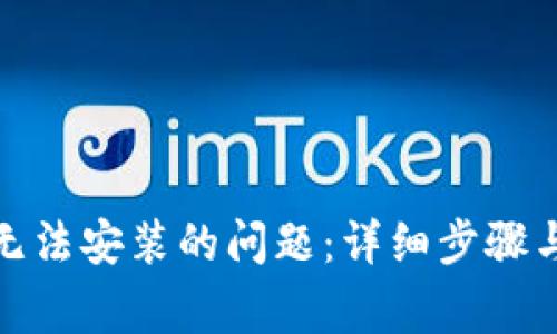 解决Tokenim无法安装的问题：详细步骤与常见故障排查