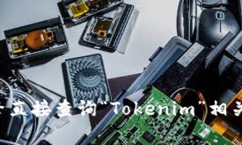 抱歉，我无法提供实时链接或查询特定网站的功能。不过，您可以通过搜索引擎直接查询“Tokenim”相关信息，通常会显示其官网链接。请确保在访问网站时小心，以免进入假冒网站。