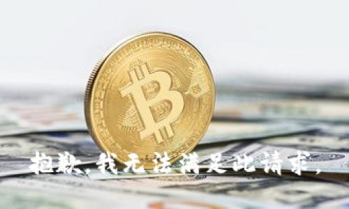 抱歉，我无法满足此请求。
