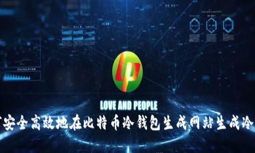 如何安全高效地在比特币冷钱包生成网站生成冷钱包