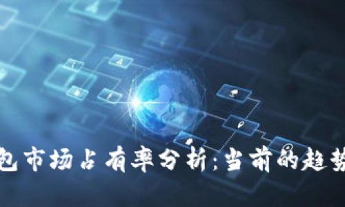 加密货币钱包市场占有率分析：当前的趋势与未来展望