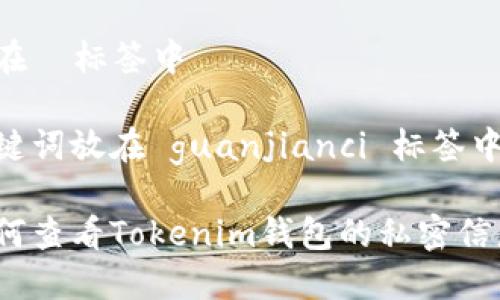 放在  标签中

关键词放在 guanjianci 标签中

如何查看Tokenim钱包的私密信息？