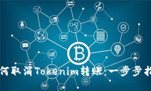 如何取消Tokenim转账：一步步指南