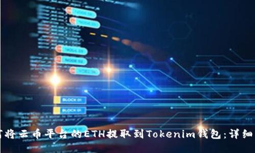 如何将云币平台的ETH提取到Tokenim钱包：详细指南