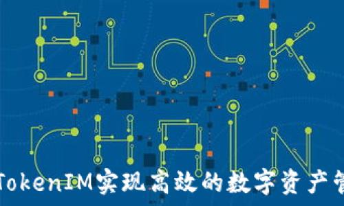   
如何通过TokenIM实现高效的数字资产管理与交易
