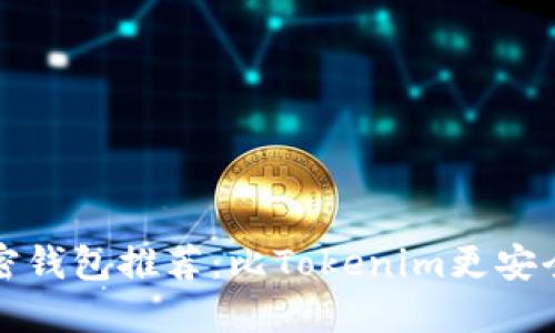 2023年最佳加密钱包推荐：比Tokenim更安全、更便捷的选择