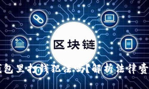 有人在你冷钱包里打钱犯法吗？解析法律责任与安全防范