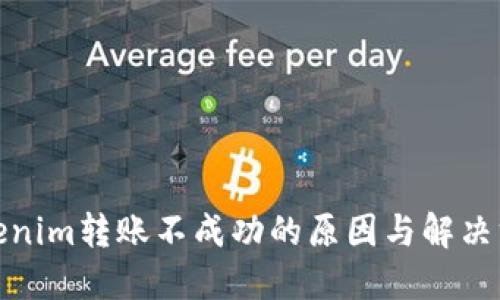 Tokenim转账不成功的原因与解决方案