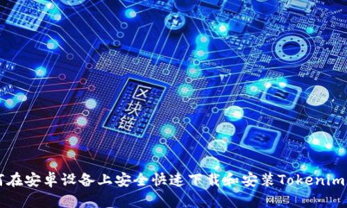 如何在安卓设备上安全快速下载和安装Tokenim应用