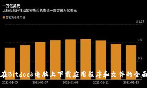 如何在Bitdock电脑上下载应用程序和文件的全面指南